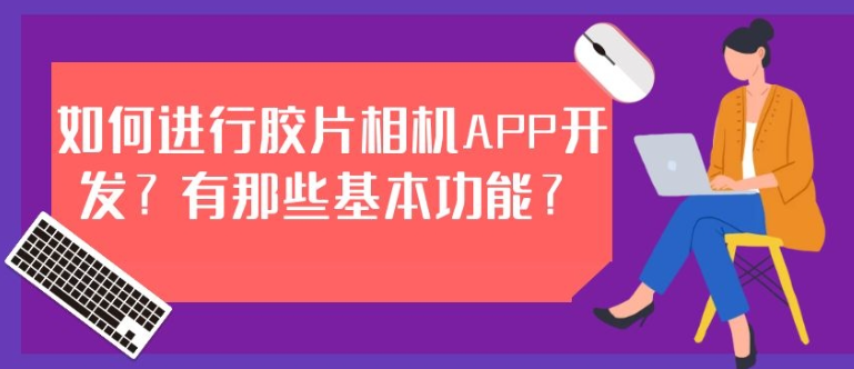胶片相机APP开发有哪些功能模块？