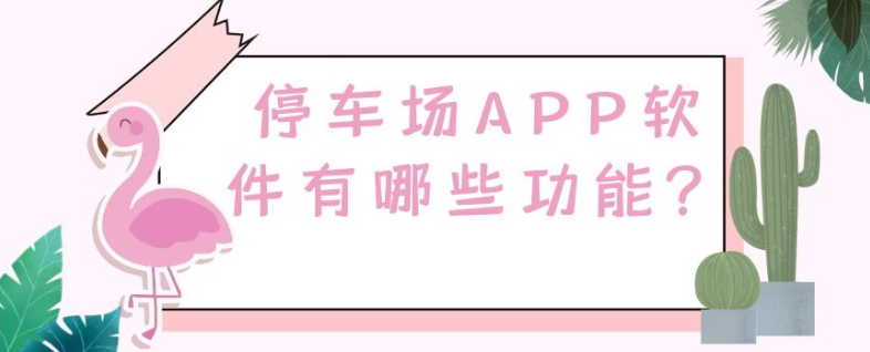 停车场APP开发都有哪些核心功能？