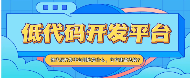 低代码开发平台到底是什么，它有哪些优势？